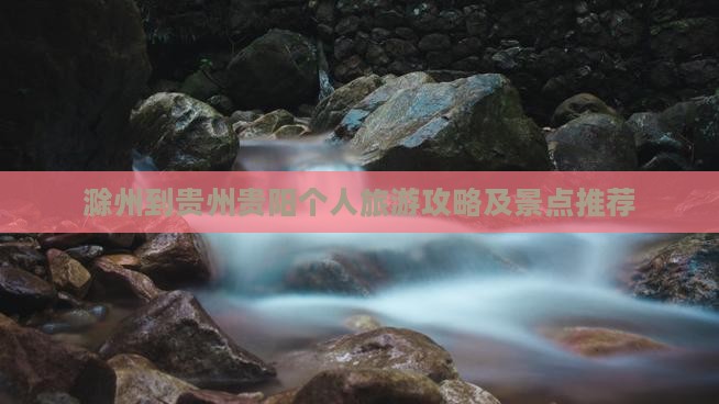 滁州到贵州贵阳个人游