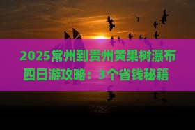 常州到贵州黄果树瀑布四日游