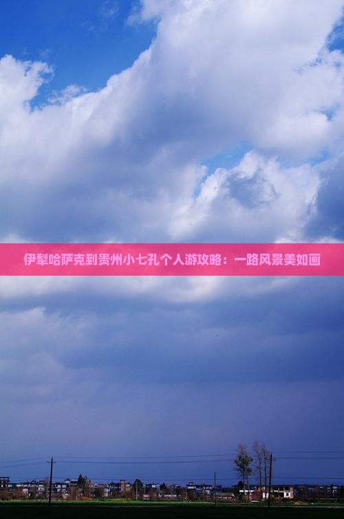 伊犁哈萨克到贵州小七孔个人游