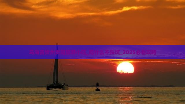 乌海去贵州贵阳旅游小吃