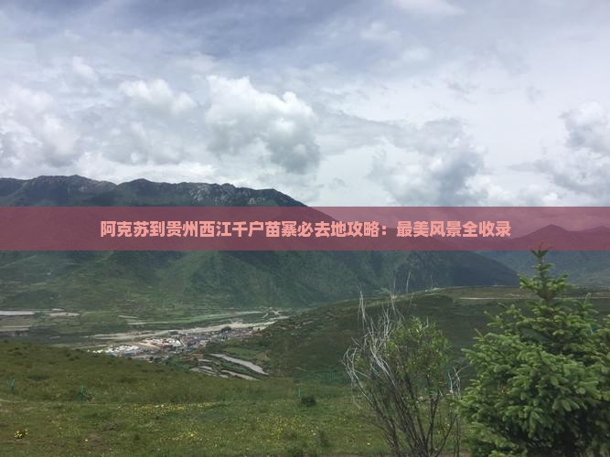 阿克苏到贵州西江千户苗寨必去地