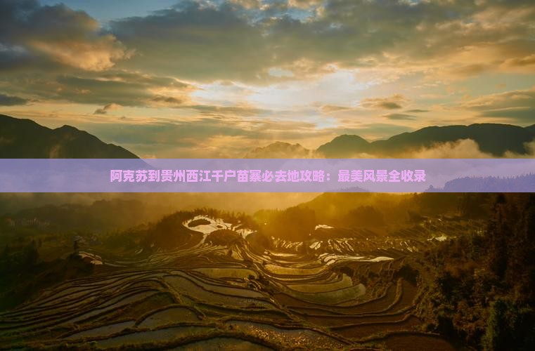 阿克苏到贵州西江千户苗寨必去地