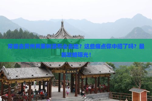 常德去贵州黄果树瀑布必去地