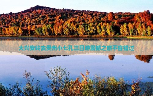 大兴安岭去贵州小七孔三日游