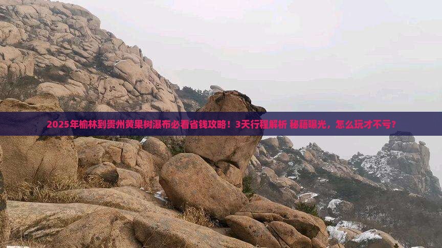 榆林到贵州黄果树瀑布攻略