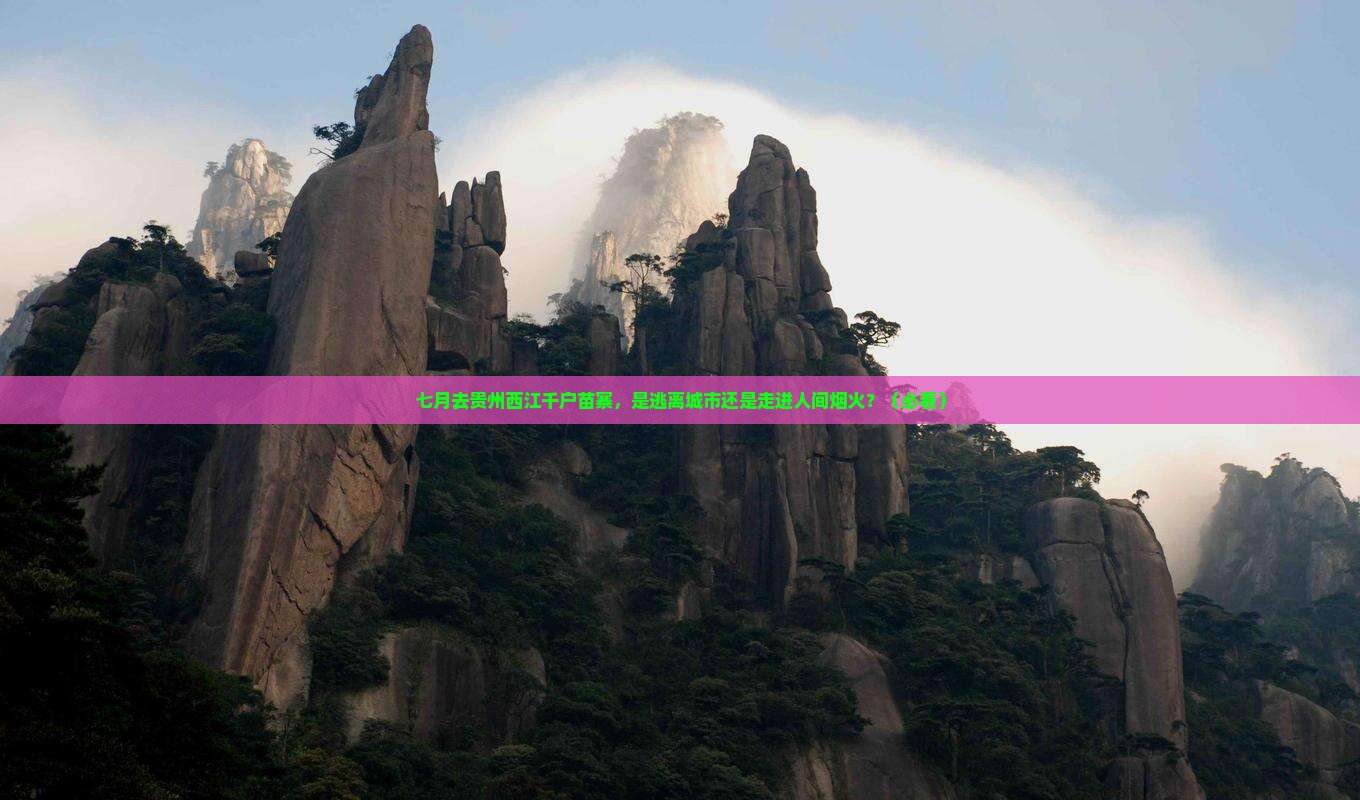 七月到贵州西江千户苗寨旅游