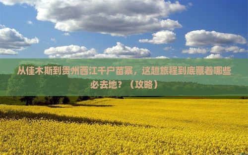 佳木斯到贵州西江千户苗寨必去地