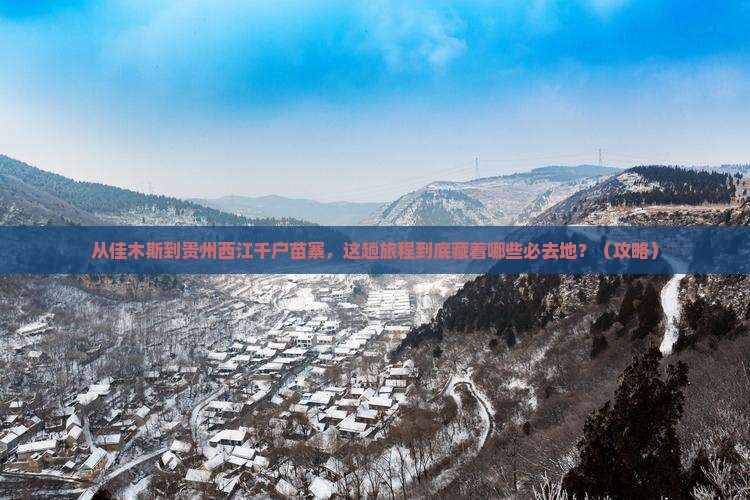 佳木斯到贵州西江千户苗寨必去地