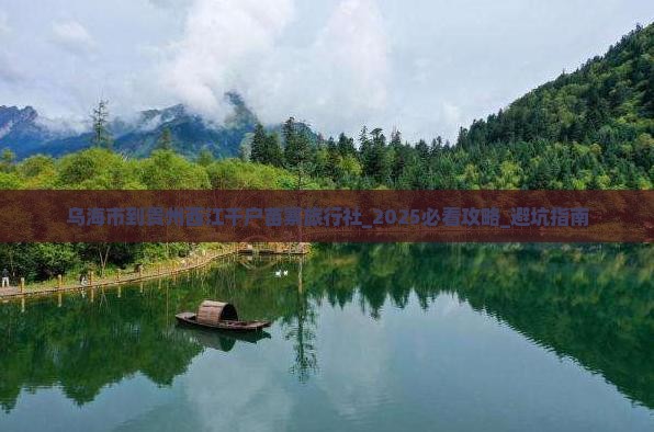 乌海市到贵州西江千户苗寨旅行社 乌海市到贵州西江千户苗寨旅行社