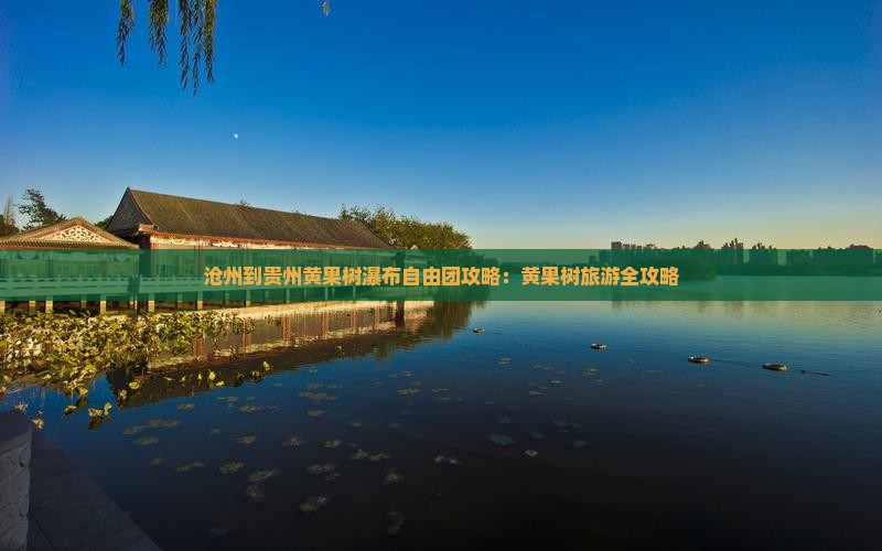 沧州到贵州黄果树瀑布自由团