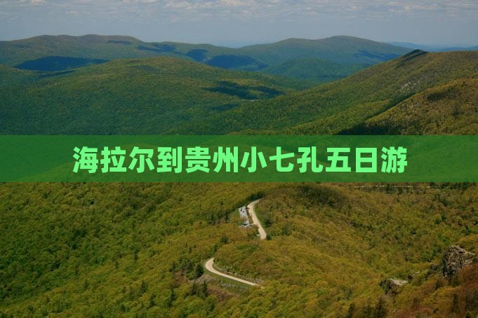 海拉尔到贵州小七孔五日游