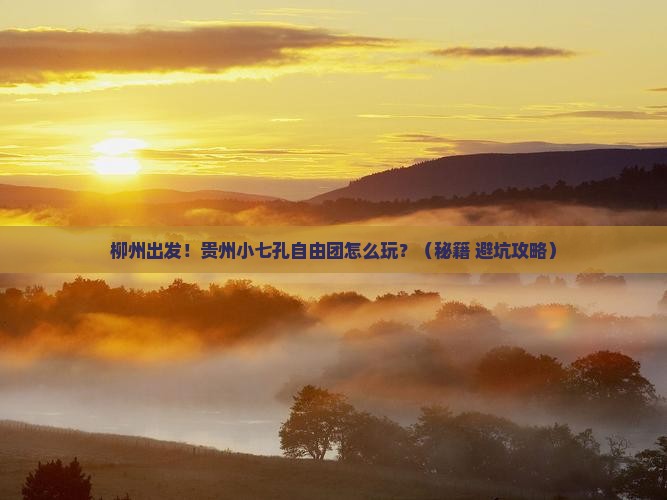 柳州到贵州小七孔自由团