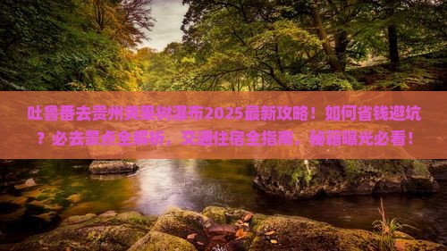 吐鲁番去贵州黄果树瀑布必去地 吐鲁番去贵州黄果树瀑布必去地