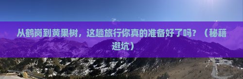 鹤岗到贵州黄果树瀑布旅行社