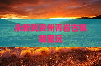 永新到贵州青岩古镇哪里玩