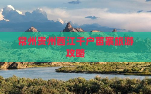 常州去贵州西江千户苗寨攻略