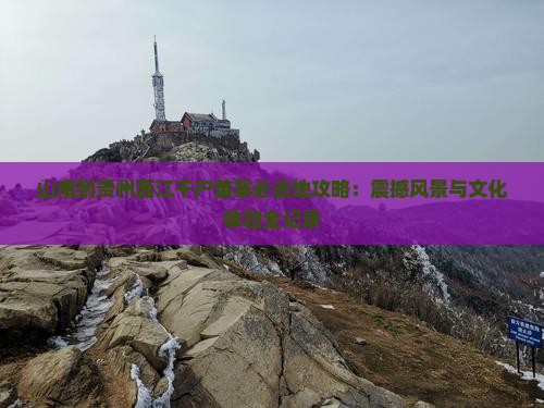 山南到贵州西江千户苗寨必去地