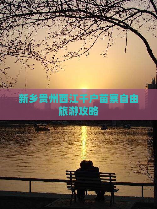 新乡去贵州西江千户苗寨自由团 新乡去贵州西江千户苗寨自由团