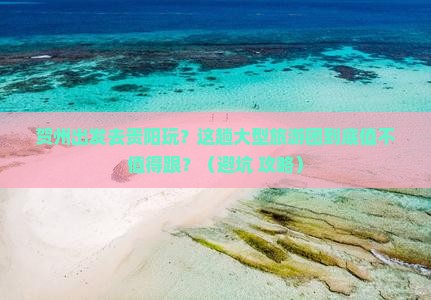 贺州到贵州贵阳大型旅游团