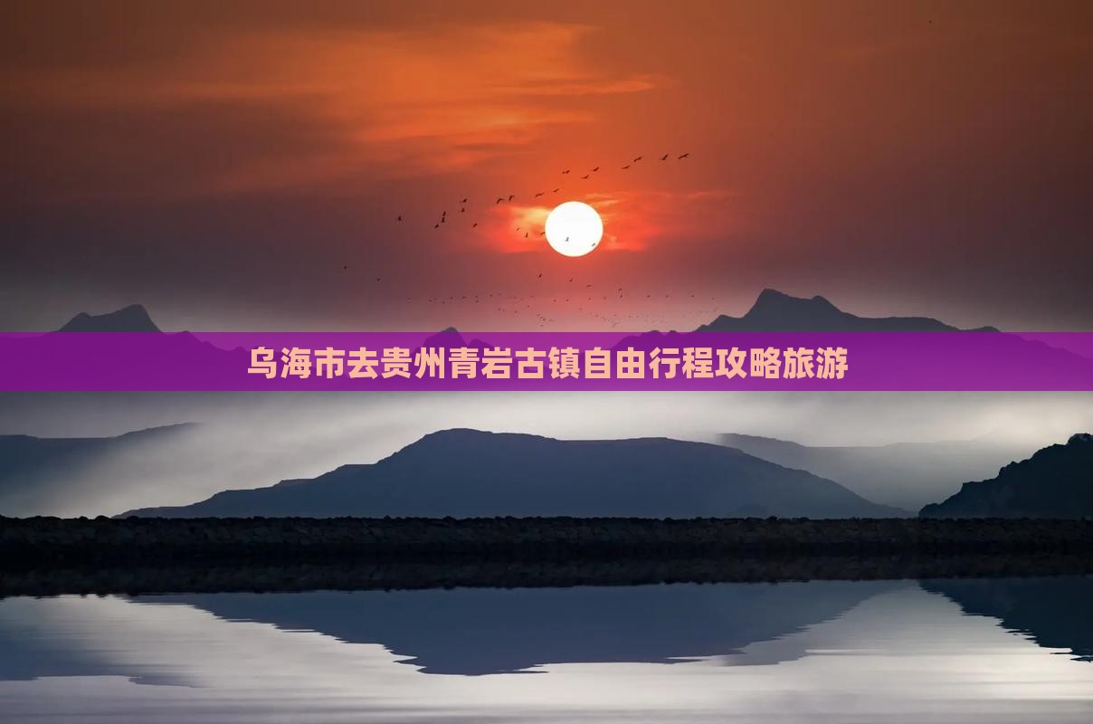 乌海市去贵州青岩古镇自由团