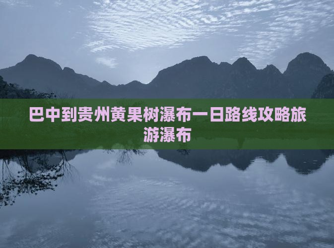 巴中到贵州黄果树瀑布一日