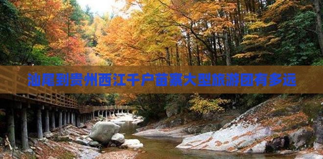汕尾到贵州西江千户苗寨大型旅游团