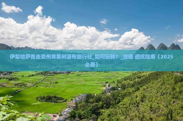 伊犁哈萨克去贵州黄果树瀑布旅行社