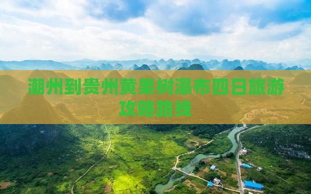 潮州到贵州黄果树瀑布四日游