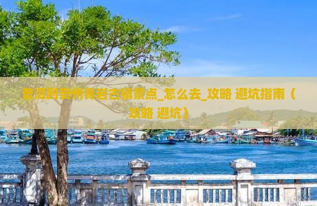 普洱到贵州青岩古镇景点