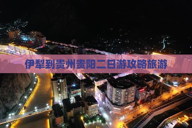 伊犁到贵州贵阳二日游