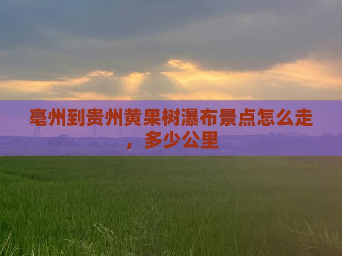 亳州到贵州黄果树瀑布景点