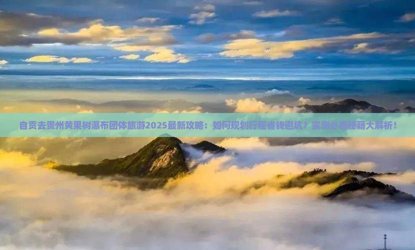 自贡去贵州黄果树瀑布团体旅游