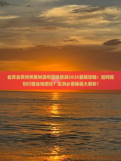 自贡去贵州黄果树瀑布团体旅游