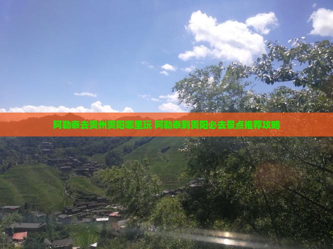 阿勒泰去贵州贵阳哪里玩