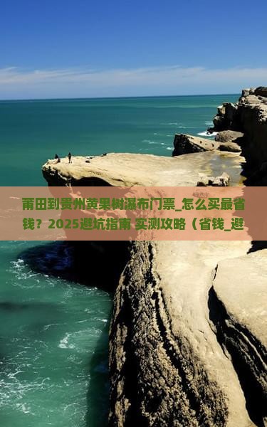 莆田到贵州黄果树瀑布门票
