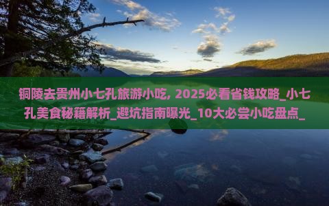 铜陵去贵州小七孔旅游小吃
