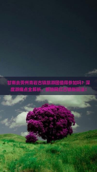 甘南去贵州青岩古镇大型旅游团