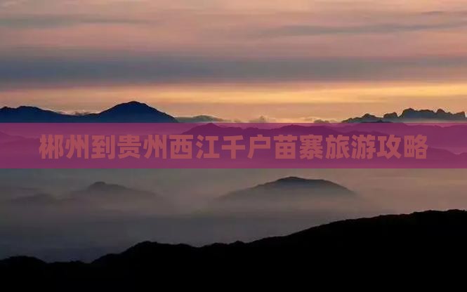 郴州到贵州西江千户苗寨个人游 郴州到贵州西江千户苗寨个人游