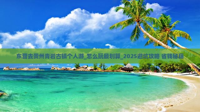 东营去贵州青岩古镇个人游 东营去贵州青岩古镇个人游