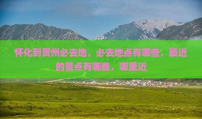 怀化到贵州必去地