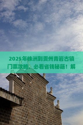 株洲到贵州青岩古镇门票