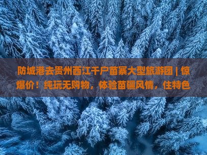 防城港去贵州西江千户苗寨大型旅游团 防城港去贵州西江千户苗寨大型旅游团