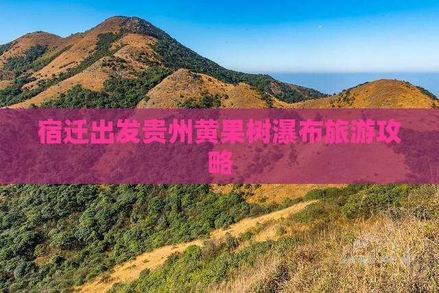宿迁去贵州黄果树瀑布攻略