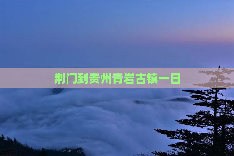 荆门到贵州青岩古镇一日