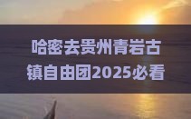 哈密去贵州青岩古镇自由团