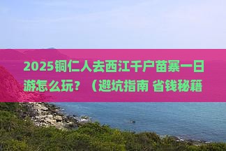 铜仁去贵州西江千户苗寨一日 铜仁去贵州西江千户苗寨一日