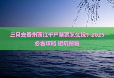 三月到贵州西江千户苗寨旅行社