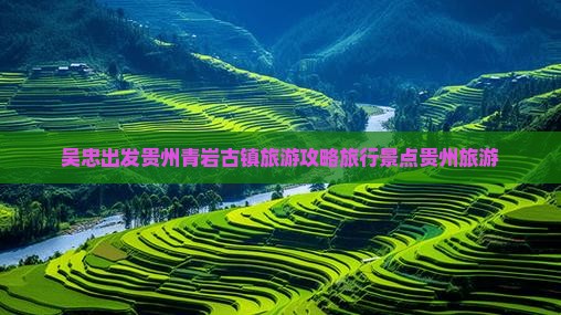 吴忠到贵州青岩古镇旅行社
