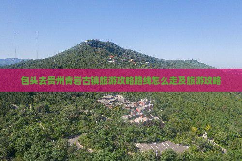 包头去贵州青岩古镇旅游