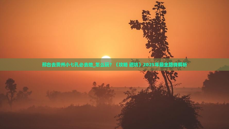 邢台去贵州小七孔必去地